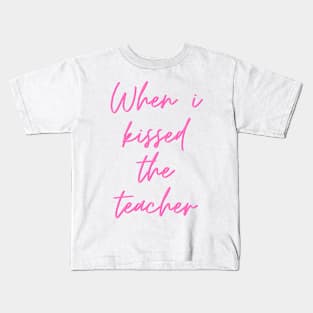 When i kissed the teacher Kids T-Shirt